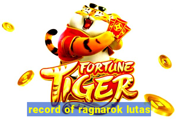 record of ragnarok lutas